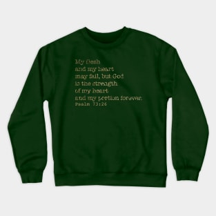 My flesh and my heart may fail, but God is the strength of my heart and my portion forever. Psalm 73:26 Crewneck Sweatshirt